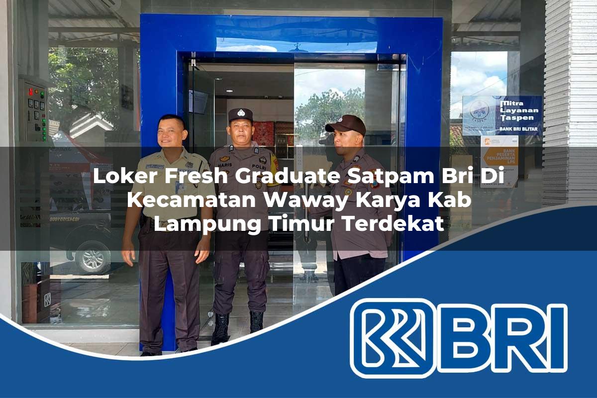 loker fresh graduate satpam bri di kecamatan waway karya kab lampung timur terdekat 1754024205