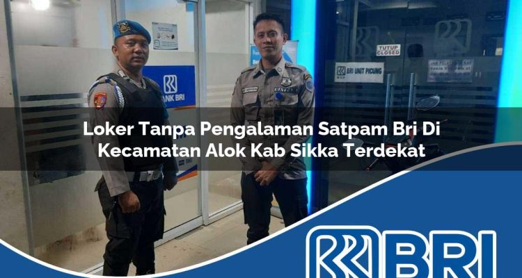 loker tanpa pengalaman satpam bri di kecamatan alok kab sikka terdekat 1754449817