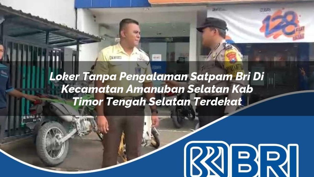 loker tanpa pengalaman satpam bri di kecamatan amanuban selatan kab timor tengah selatan terdekat 1754445019