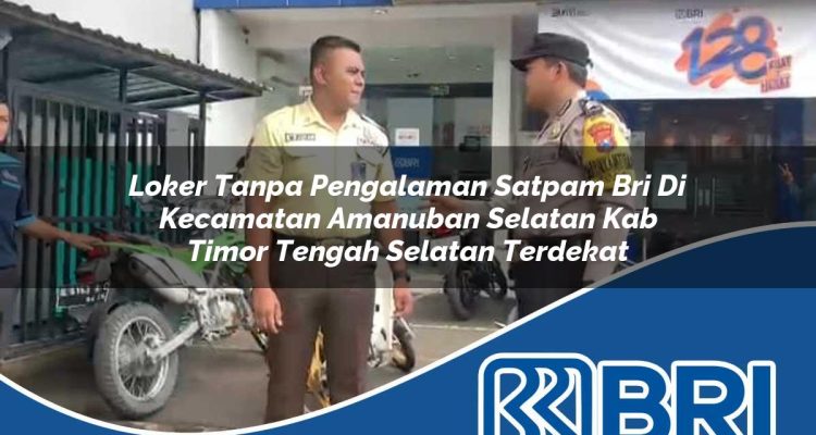 loker tanpa pengalaman satpam bri di kecamatan amanuban selatan kab timor tengah selatan terdekat 1754445019