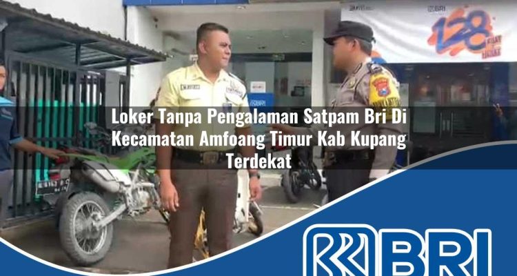 loker tanpa pengalaman satpam bri di kecamatan amfoang timur kab kupang terdekat 1754434716