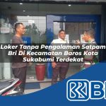 loker tanpa pengalaman satpam bri di kecamatan baros kota sukabumi terdekat 1754011470