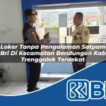 loker tanpa pengalaman satpam bri di kecamatan bendungan kab trenggalek terdekat 1754242219