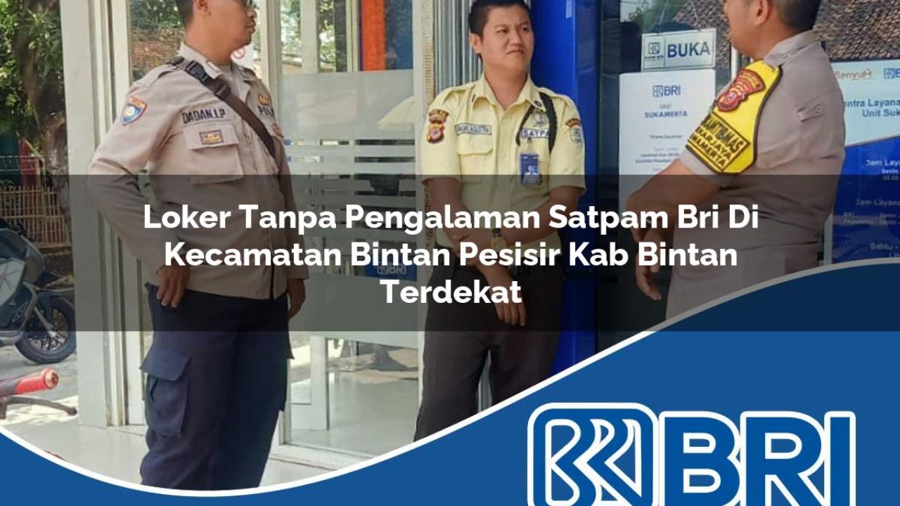 loker tanpa pengalaman satpam bri di kecamatan bintan pesisir kab bintan terdekat 1754444316
