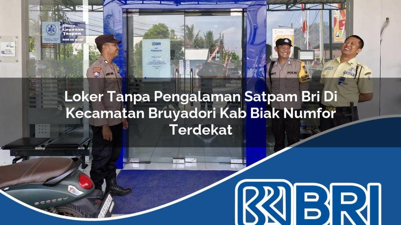 loker tanpa pengalaman satpam bri di kecamatan bruyadori kab biak numfor terdekat 1754292996