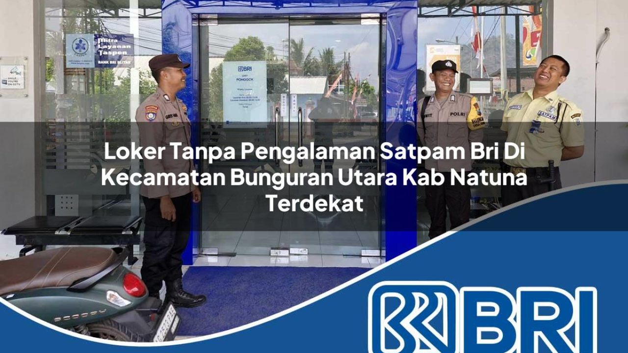 loker tanpa pengalaman satpam bri di kecamatan bunguran utara kab natuna terdekat 1754359958