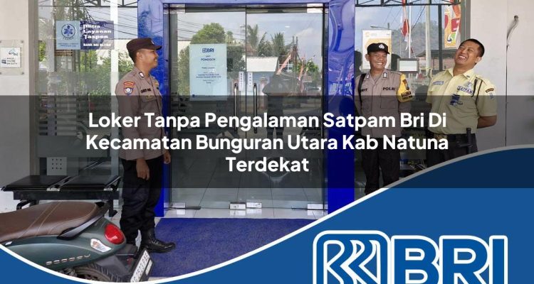 loker tanpa pengalaman satpam bri di kecamatan bunguran utara kab natuna terdekat 1754359958