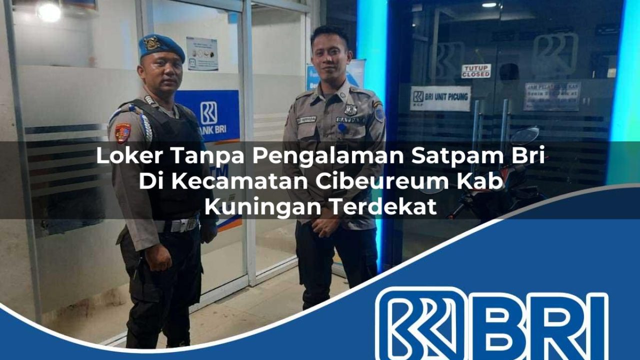 loker tanpa pengalaman satpam bri di kecamatan cibeureum kab kuningan terdekat 1754228583