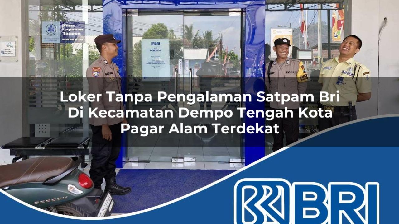 loker-tanpa-pengalaman-satpam-bri-di-kecamatan-dempo-tengah-kota-pagar-alam-terdekat-1754245217.jpg loker tanpa pengalaman satpam bri di kecamatan dempo tengah kota pagar alam terdekat 1754245217