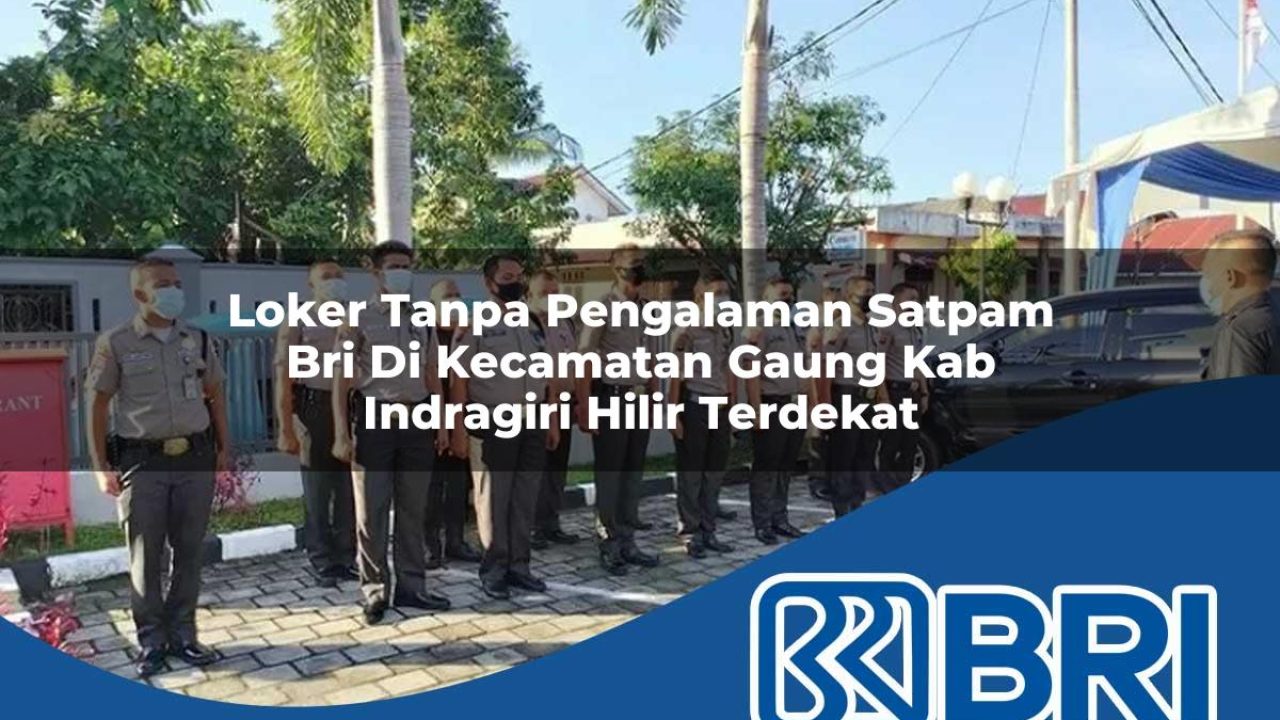 loker tanpa pengalaman satpam bri di kecamatan gaung kab indragiri hilir terdekat 1754566968