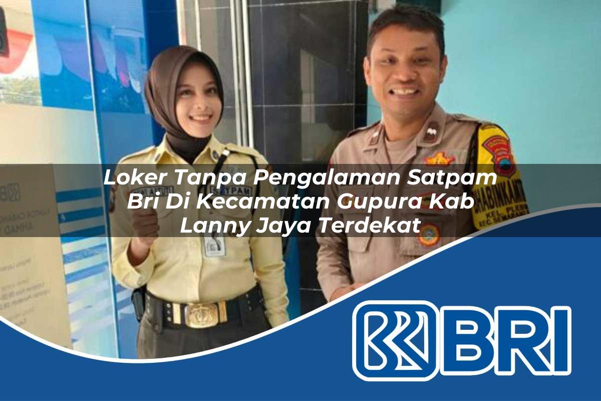 loker tanpa pengalaman satpam bri di kecamatan gupura kab lanny jaya terdekat 1754561436