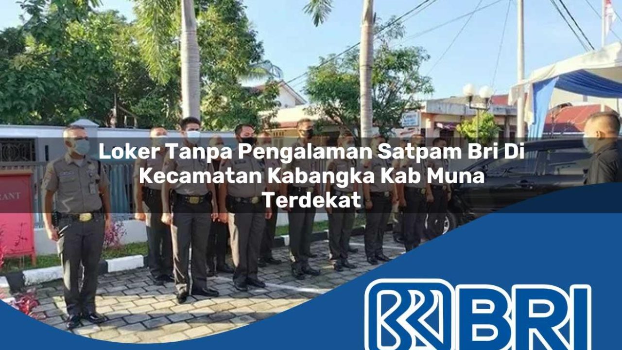 loker tanpa pengalaman satpam bri di kecamatan kabangka kab muna terdekat 1754307392
