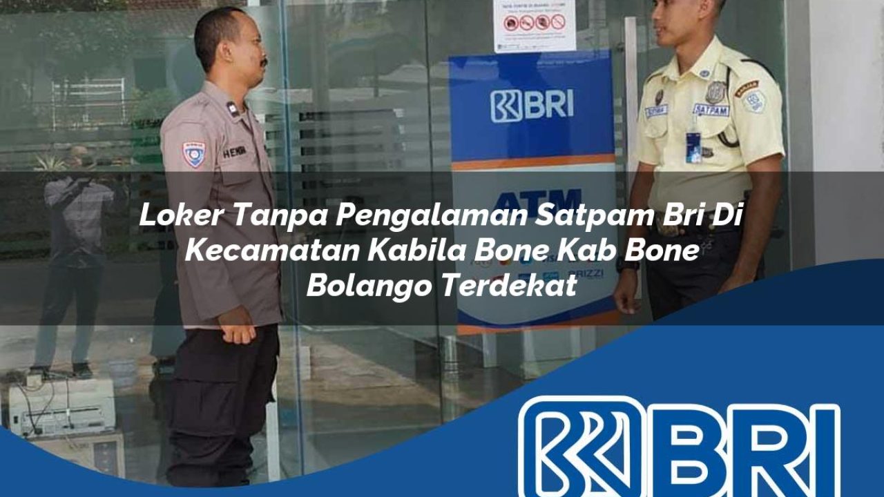 loker tanpa pengalaman satpam bri di kecamatan kabila bone kab bone bolango terdekat 1754253661