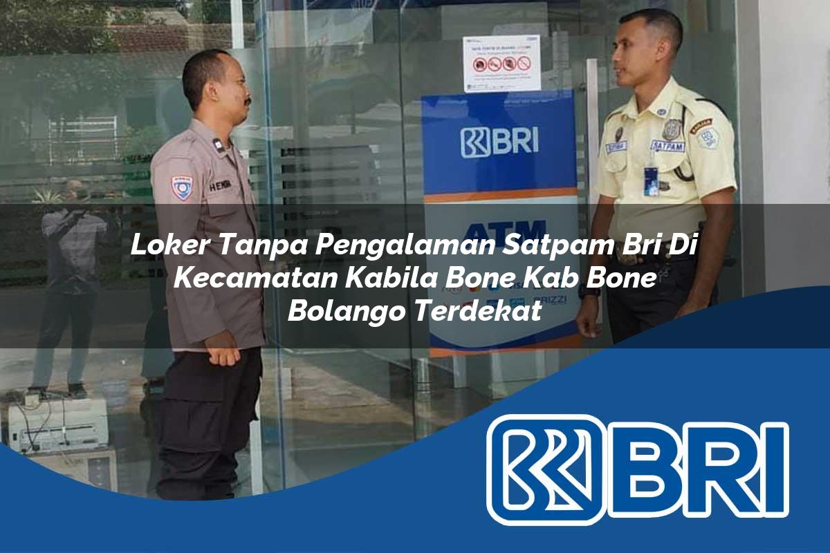 loker tanpa pengalaman satpam bri di kecamatan kabila bone kab bone bolango terdekat 1754253661