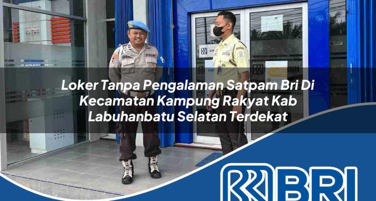 loker tanpa pengalaman satpam bri di kecamatan kampung rakyat kab labuhanbatu selatan terdekat 1754291558