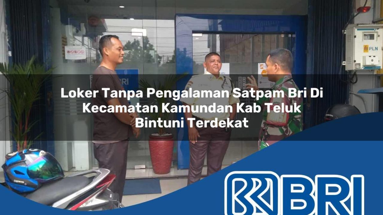 loker tanpa pengalaman satpam bri di kecamatan kamundan kab teluk bintuni terdekat 1754247772
