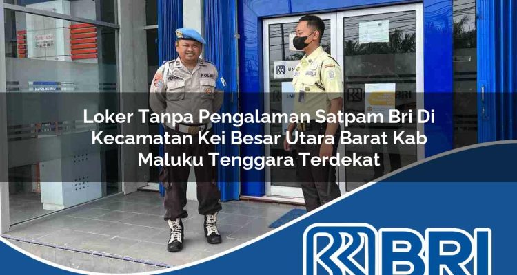 loker tanpa pengalaman satpam bri di kecamatan kei besar utara barat kab maluku tenggara terdekat 1754580265