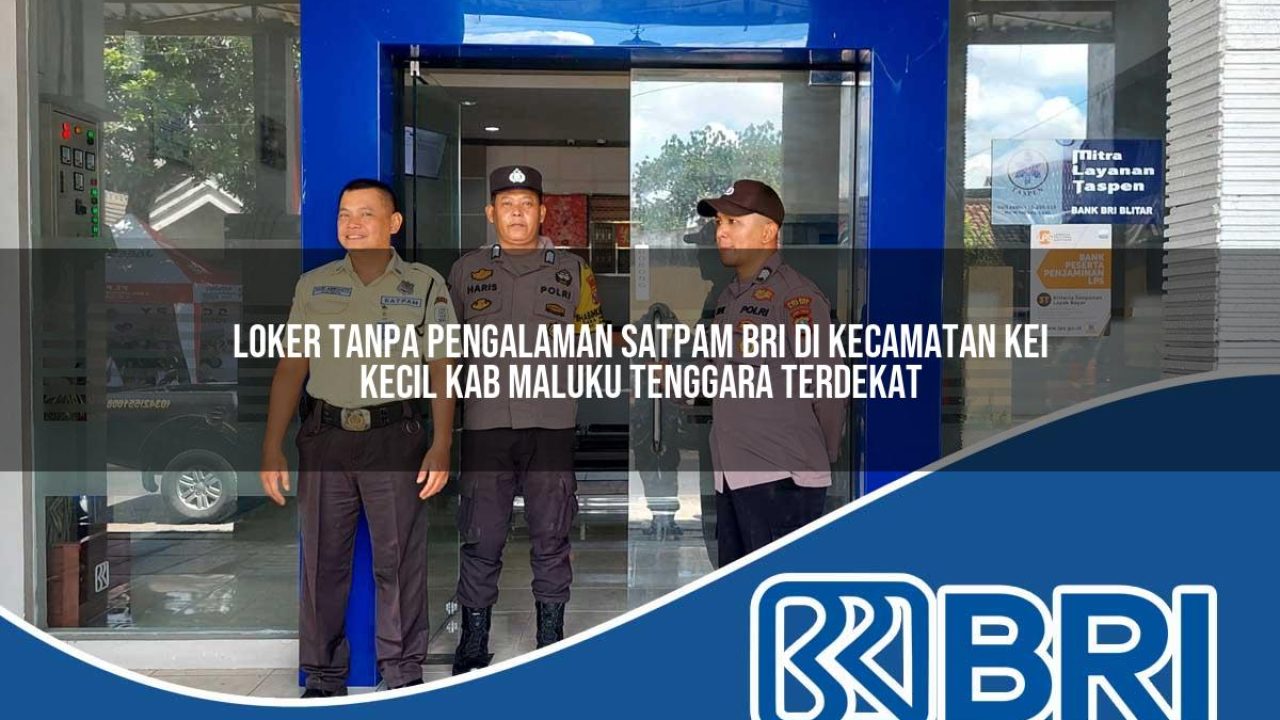 loker tanpa pengalaman satpam bri di kecamatan kei kecil kab maluku tenggara terdekat 1754499042