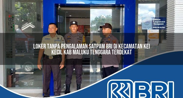 loker tanpa pengalaman satpam bri di kecamatan kei kecil kab maluku tenggara terdekat 1754499042