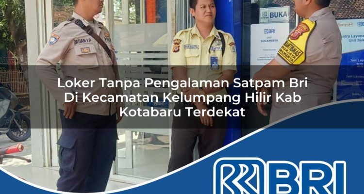 loker tanpa pengalaman satpam bri di kecamatan kelumpang hilir kab kotabaru terdekat 1754334637