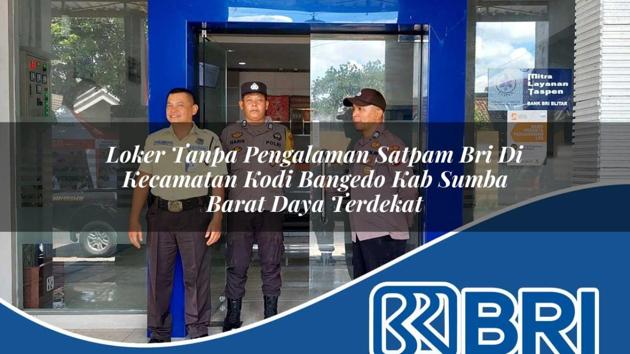 loker tanpa pengalaman satpam bri di kecamatan kodi bangedo kab sumba barat daya terdekat 1754510797