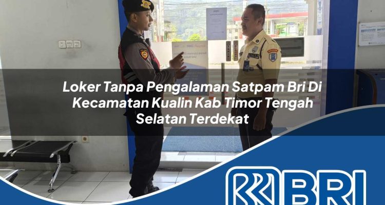 loker tanpa pengalaman satpam bri di kecamatan kualin kab timor tengah selatan terdekat 1754353818