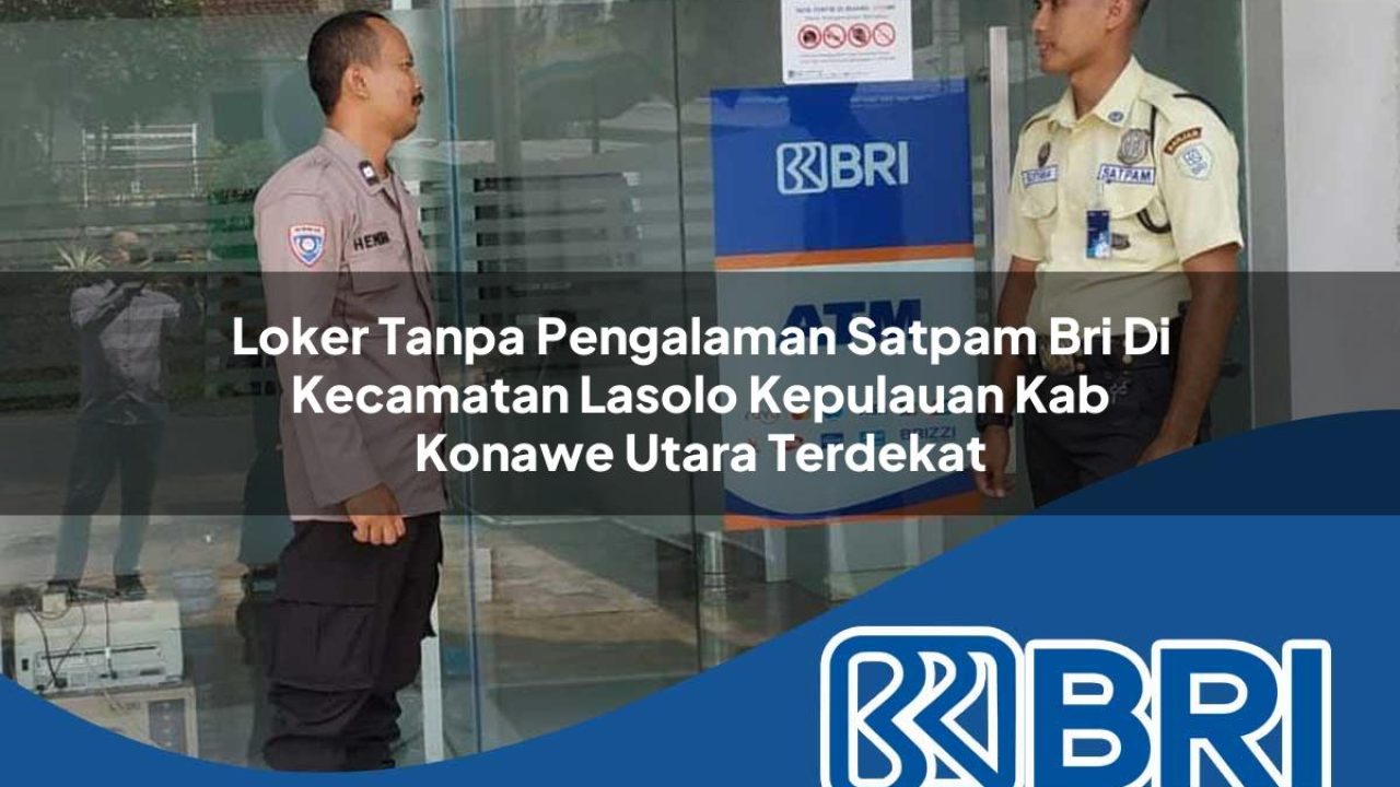 loker tanpa pengalaman satpam bri di kecamatan lasolo kepulauan kab konawe utara terdekat 1754182502
