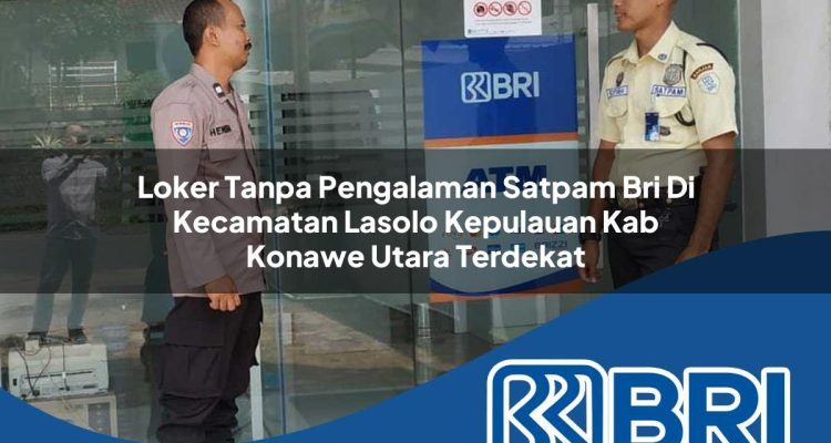loker tanpa pengalaman satpam bri di kecamatan lasolo kepulauan kab konawe utara terdekat 1754182502