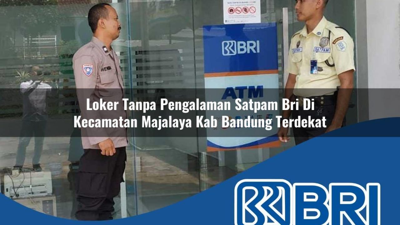 loker tanpa pengalaman satpam bri di kecamatan majalaya kab bandung terdekat 1754240586