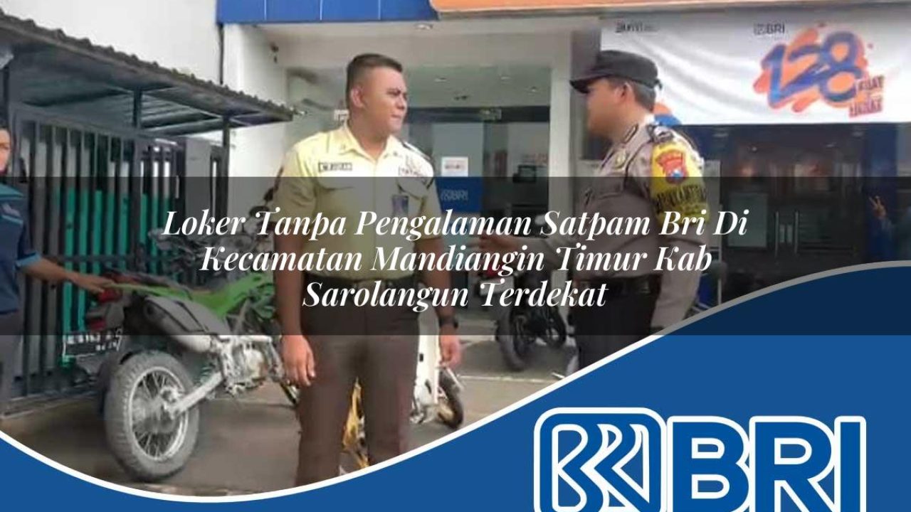 loker tanpa pengalaman satpam bri di kecamatan mandiangin timur kab sarolangun terdekat 1754164618
