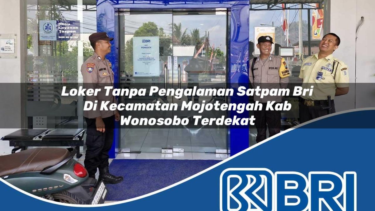 loker-tanpa-pengalaman-satpam-bri-di-kecamatan-mojotengah-kab-wonosobo-terdekat-1754457643.jpg loker tanpa pengalaman satpam bri di kecamatan mojotengah kab wonosobo terdekat 1754457643