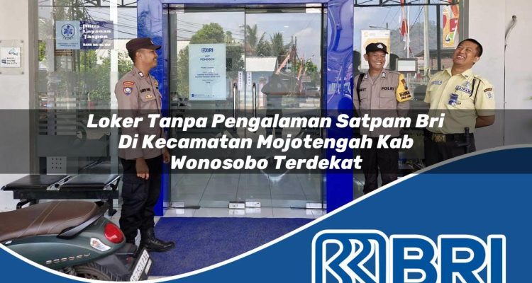 loker tanpa pengalaman satpam bri di kecamatan mojotengah kab wonosobo terdekat 1754457643