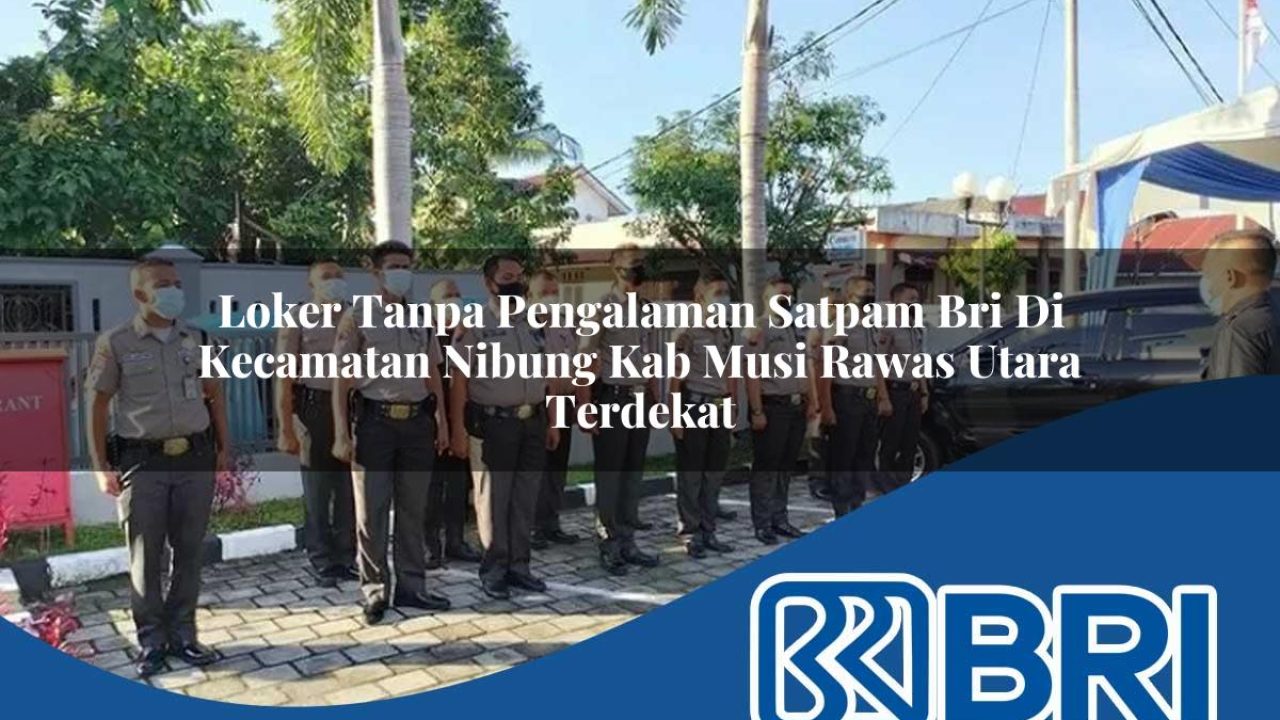 loker tanpa pengalaman satpam bri di kecamatan nibung kab musi rawas utara terdekat 1754466643