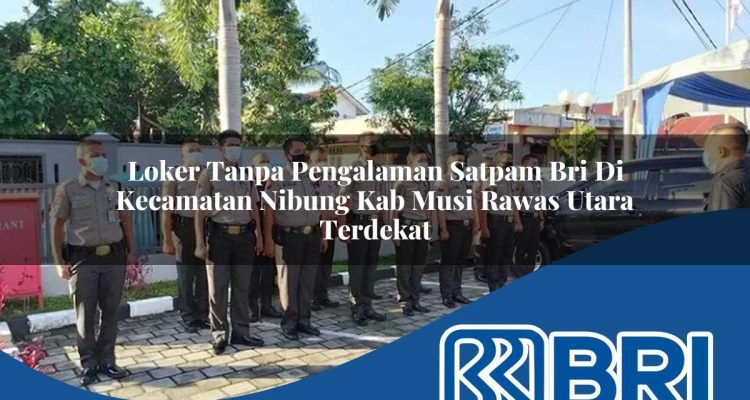 loker tanpa pengalaman satpam bri di kecamatan nibung kab musi rawas utara terdekat 1754466643