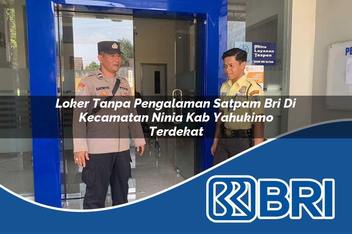 loker tanpa pengalaman satpam bri di kecamatan ninia kab yahukimo terdekat 1754057092