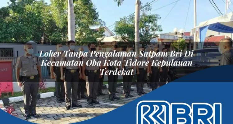 loker tanpa pengalaman satpam bri di kecamatan oba kota tidore kepulauan terdekat 1754502701