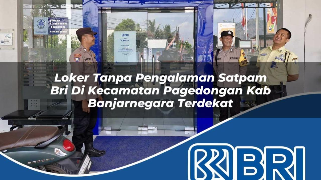 loker tanpa pengalaman satpam bri di kecamatan pagedongan kab banjarnegara terdekat 1754564089