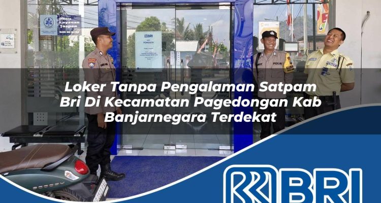 loker tanpa pengalaman satpam bri di kecamatan pagedongan kab banjarnegara terdekat 1754564089