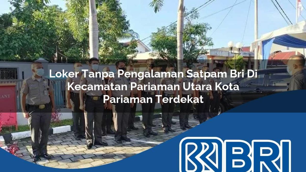 loker tanpa pengalaman satpam bri di kecamatan pariaman utara kota pariaman terdekat 1754218016