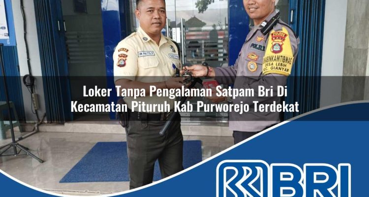 loker tanpa pengalaman satpam bri di kecamatan pituruh kab purworejo terdekat 1754269138