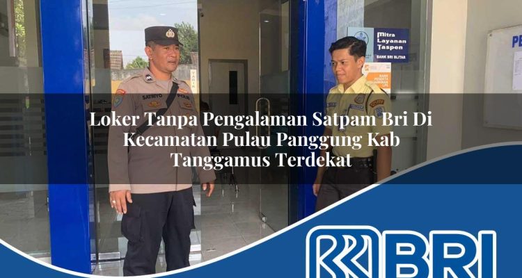 loker tanpa pengalaman satpam bri di kecamatan pulau panggung kab tanggamus terdekat 1754356839