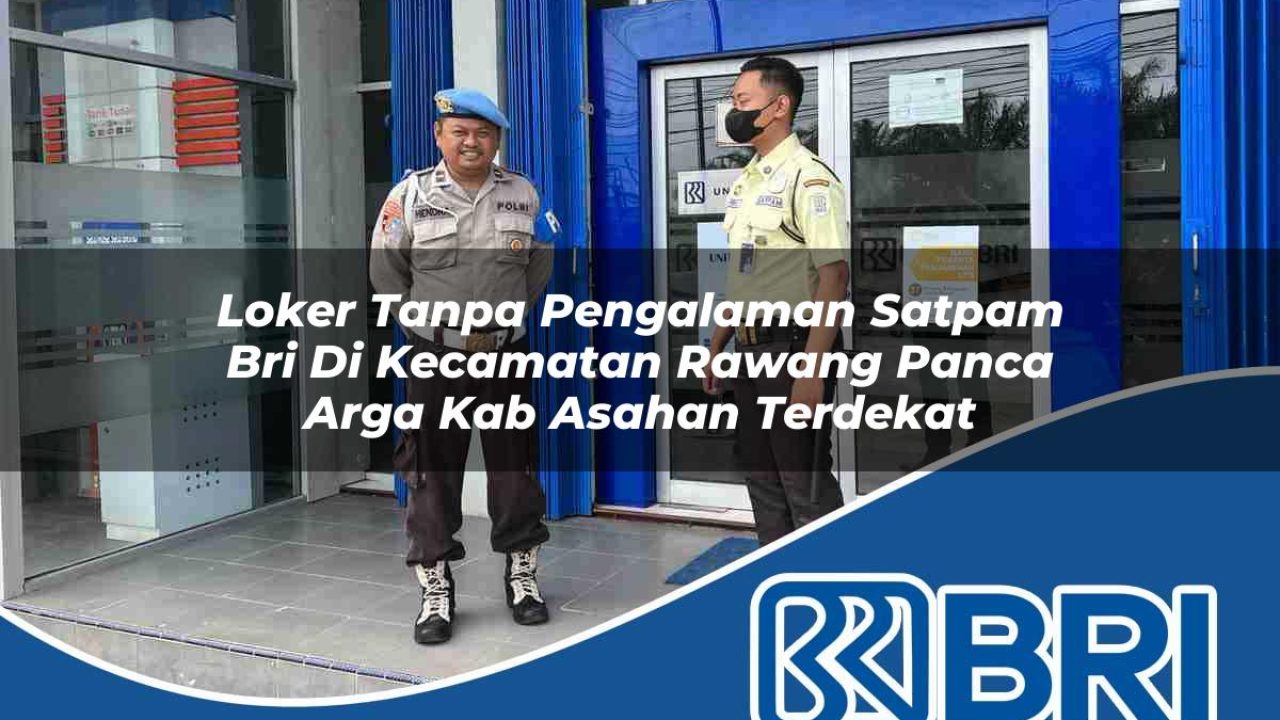 loker tanpa pengalaman satpam bri di kecamatan rawang panca arga kab asahan terdekat 1754572601