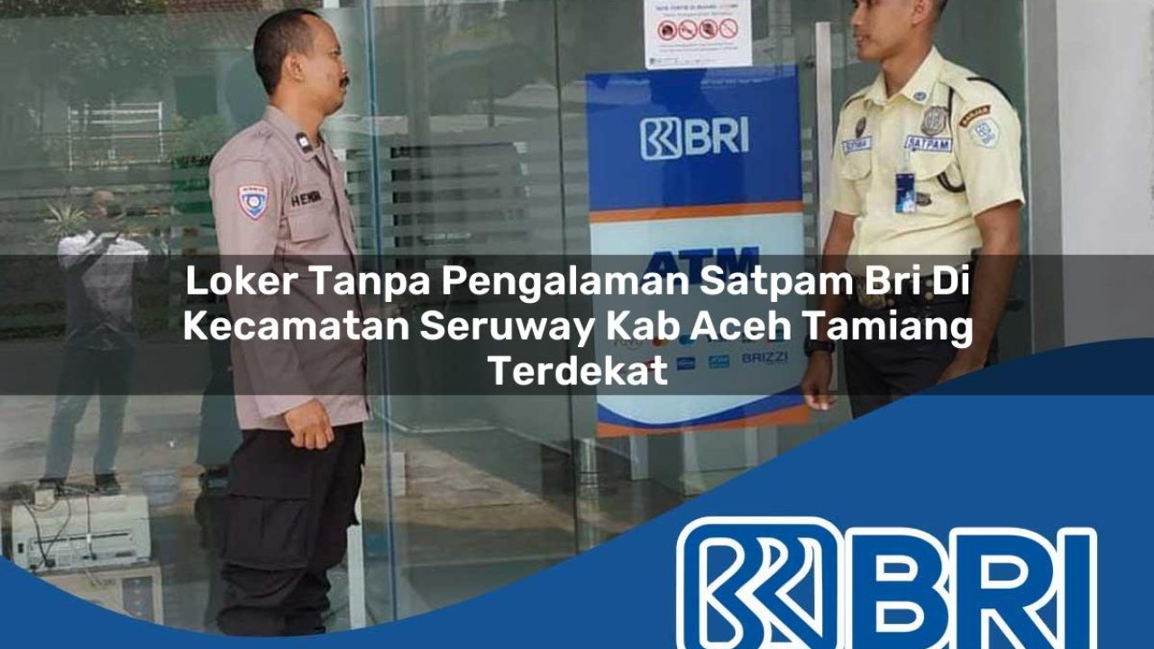 loker tanpa pengalaman satpam bri di kecamatan seruway kab aceh tamiang terdekat 1754313520