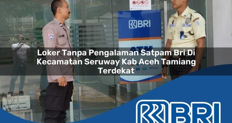 loker tanpa pengalaman satpam bri di kecamatan seruway kab aceh tamiang terdekat 1754313520