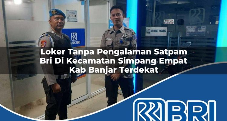 loker tanpa pengalaman satpam bri di kecamatan simpang empat kab banjar terdekat 1754481626
