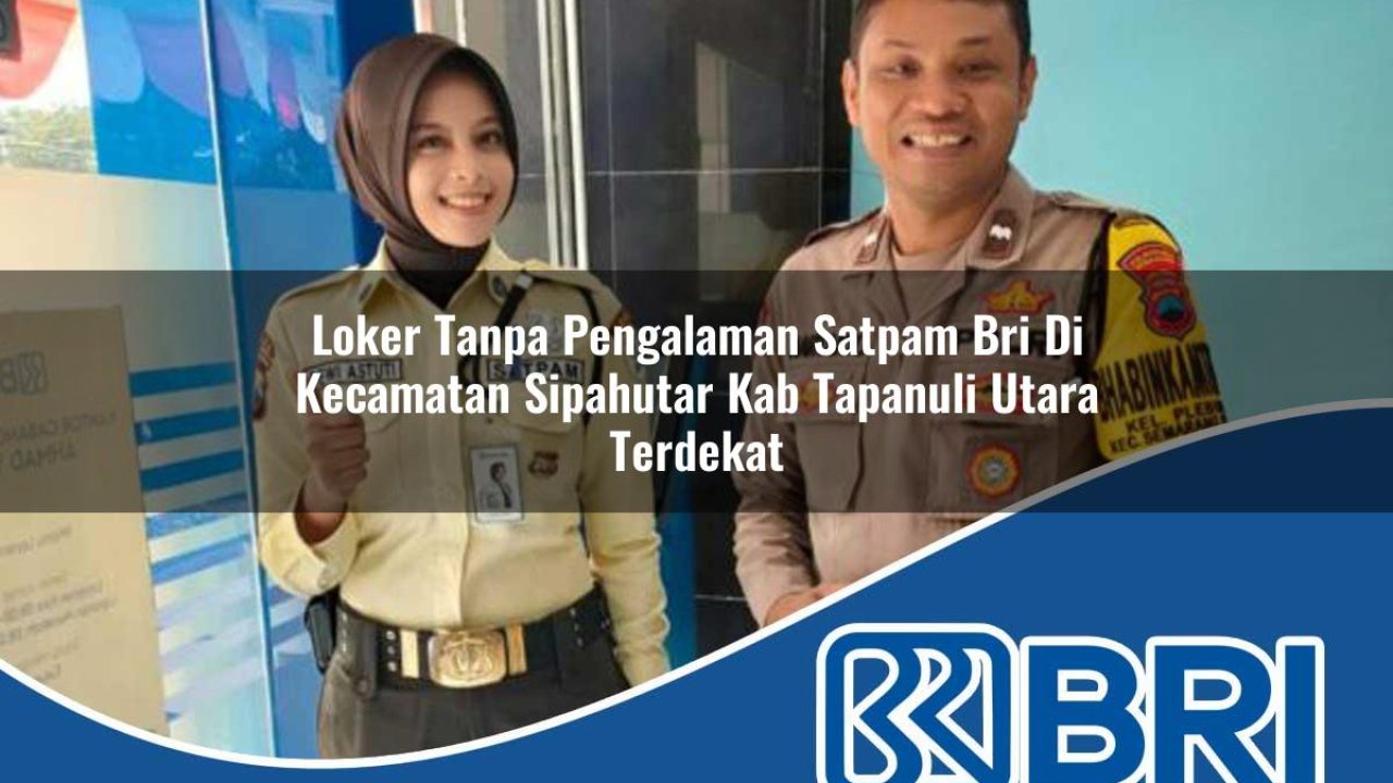 loker-tanpa-pengalaman-satpam-bri-di-kecamatan-sipahutar-kab-tapanuli-utara-terdekat-1754366429.jpg loker tanpa pengalaman satpam bri di kecamatan sipahutar kab tapanuli utara terdekat 1754366429