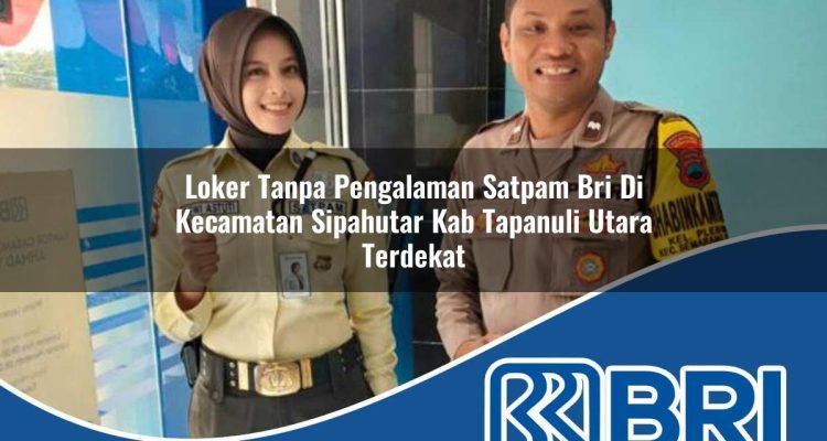 loker tanpa pengalaman satpam bri di kecamatan sipahutar kab tapanuli utara terdekat 1754366429