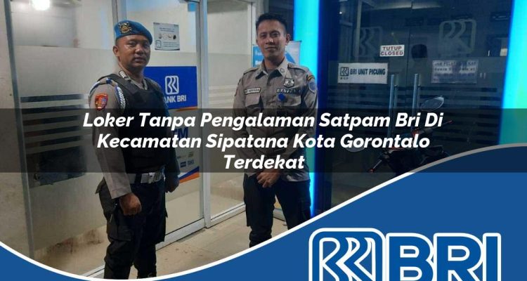 loker-tanpa-pengalaman-satpam-bri-di-kecamatan-sipatana-kota-gorontalo-terdekat-1754201817.jpg loker tanpa pengalaman satpam bri di kecamatan sipatana kota gorontalo terdekat 1754201817