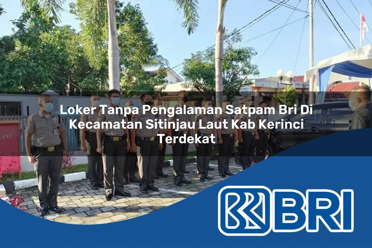 loker tanpa pengalaman satpam bri di kecamatan sitinjau laut kab kerinci terdekat 1754083125