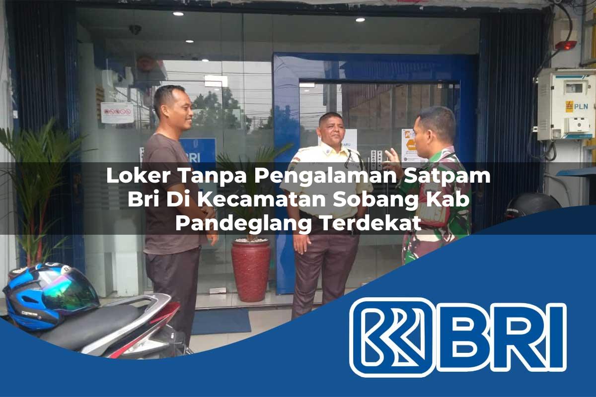 loker tanpa pengalaman satpam bri di kecamatan sobang kab pandeglang terdekat 1754341600